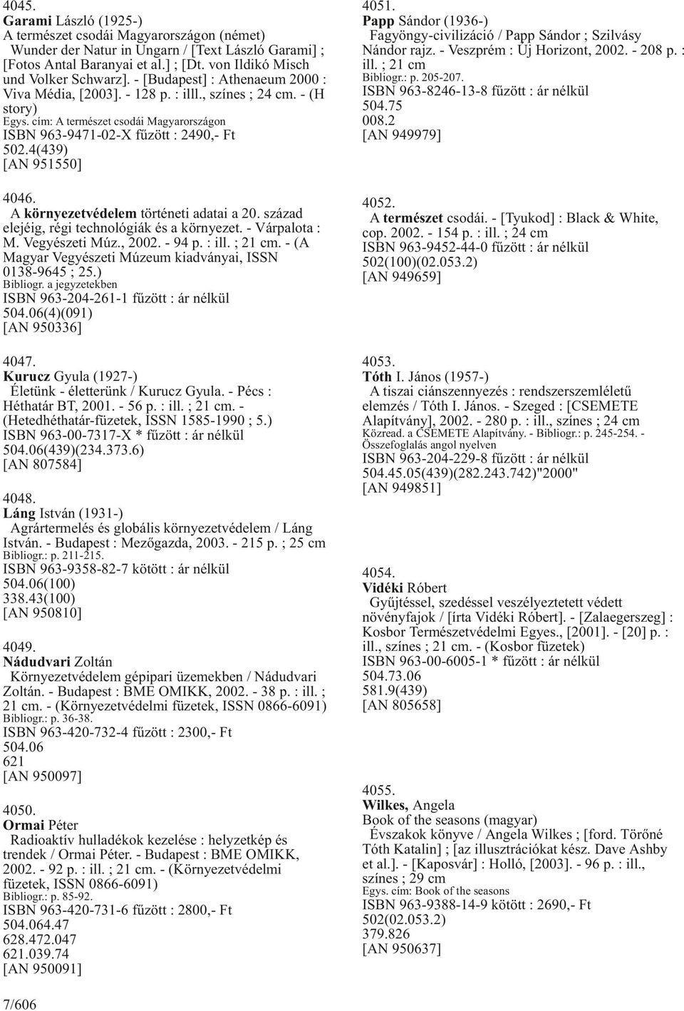 4(439) [AN 951550] 4046. A környezetvédelem történeti adatai a 20. század elejéig, régi technológiák és a környezet. - Várpalota : M. Vegyészeti Múz., 2002. - 94 p. : ill. ; 21 cm.