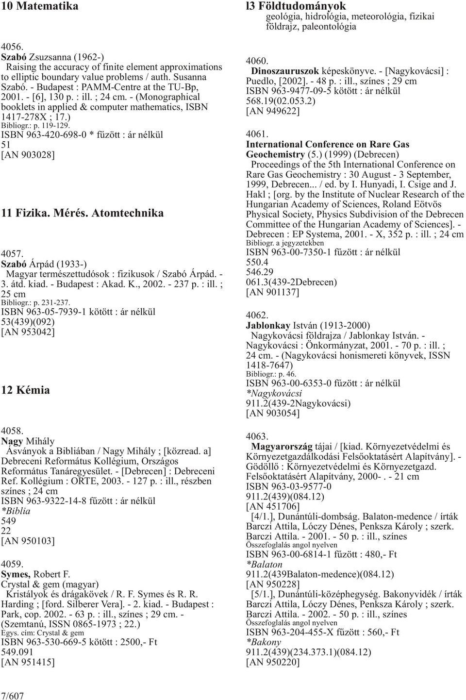 ISBN 963-420-698-0 * fûzött : ár nélkül 51 [AN 903028] 11 Fizika. Mérés. Atomtechnika 4057. Szabó Árpád (1933-) Magyar természettudósok : fizikusok / Szabó Árpád. - 3. átd. kiad. - Budapest : Akad. K.