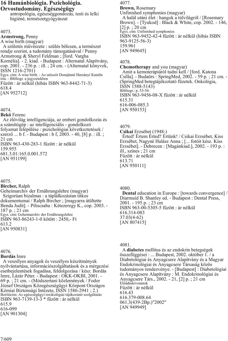 kiad. - Budapest : Alternatal Alapítvány, cop. 2001. - 236 p. : ill. ; 24 cm. - (Alternatal könyvek, ISSN 1216-2701) Egys. cím: A wise birth. - Az utószót Domjánné Harsányi Katalin írta. - Bibliogr.