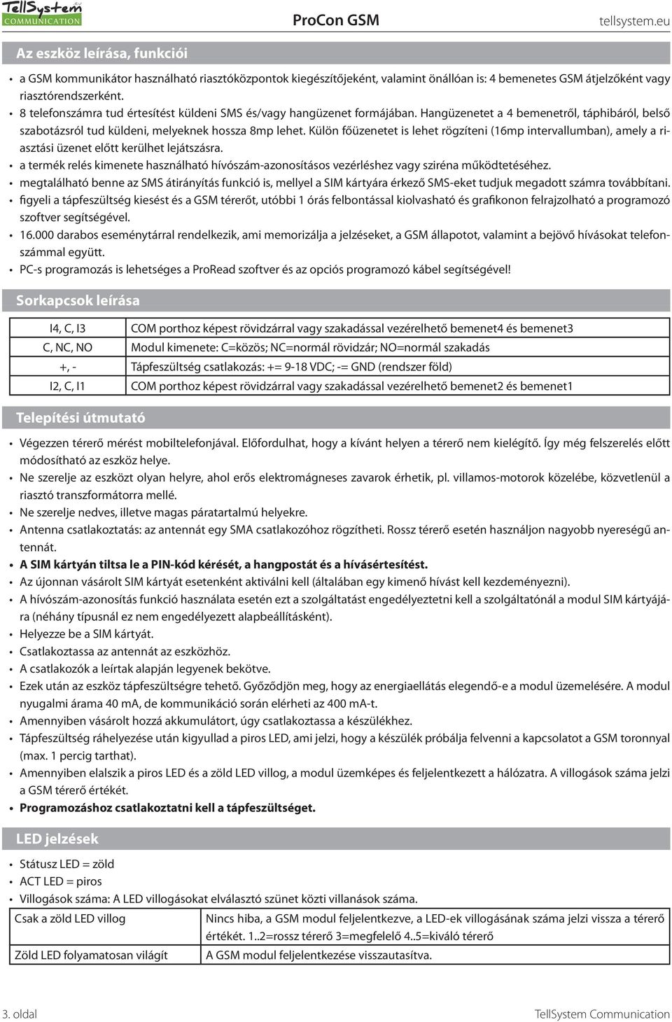 Külön főüzenetet is lehet rögzíteni (16mp intervallumban), amely a riasztási üzenet előtt kerülhet lejátszásra.