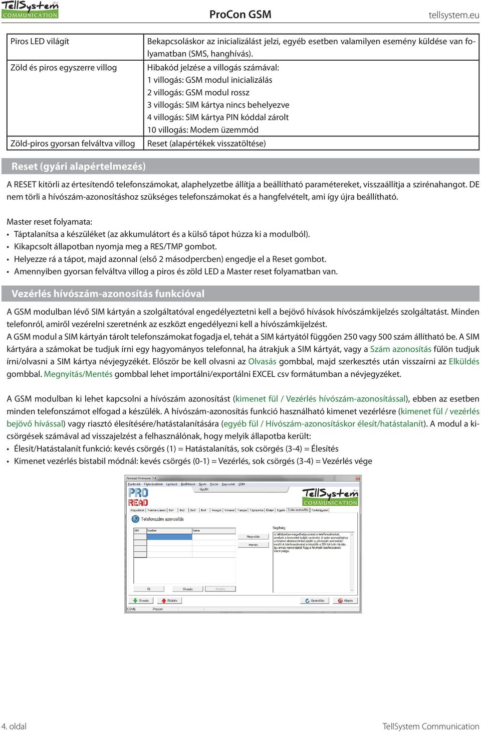 Modem üzemmód Reset (alapértékek visszatöltése) Reset (gyári alapértelmezés) A RESET kitörli az értesítendő telefonszámokat, alaphelyzetbe állítja a beállítható paramétereket, visszaállítja a