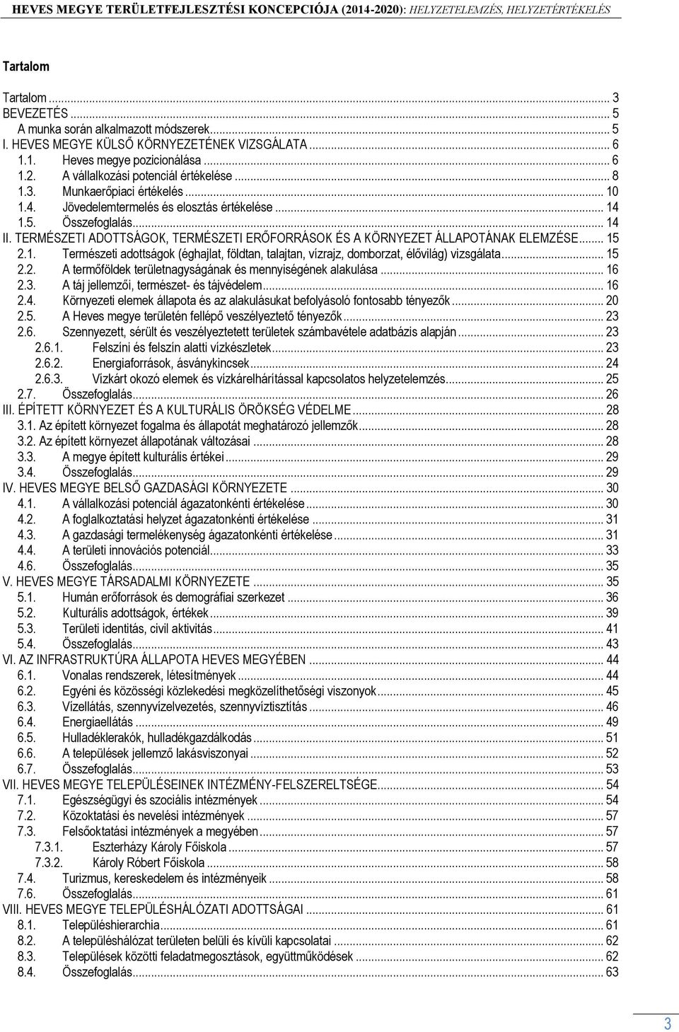 TERMÉSZETI ADOTTSÁGOK, TERMÉSZETI ERŐFORRÁSOK ÉS A KÖRNYEZET ÁLLAPOTÁNAK ELEMZÉSE... 15 2.1. Természeti adottságok (éghajlat, földtan, talajtan, vízrajz, domborzat, élővilág) vizsgálata... 15 2.2. A termőföldek területnagyságának és mennyiségének alakulása.