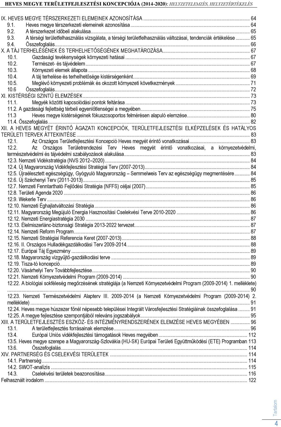 .. 67 10.1. Gazdasági tevékenységek környezeti hatásai... 67 10.2. Természet- és tájvédelem... 67 10.3. Környezeti elemek állapota... 68 10.4. A táj terhelése és terhelhetősége kistérségenként... 69 10.