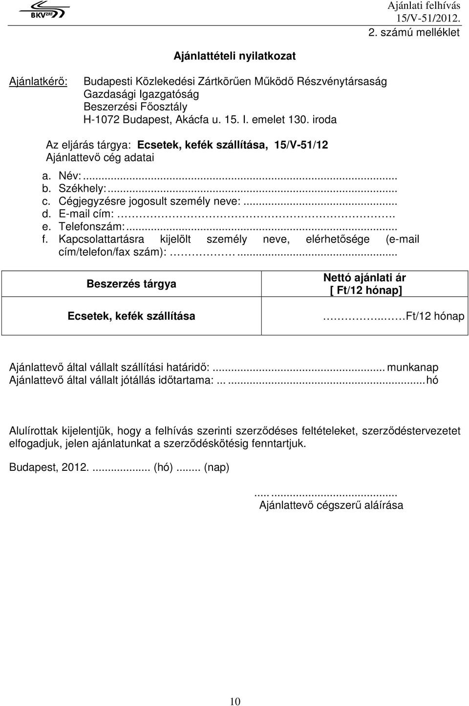 iroda Az eljárás tárgya: Ecsetek, kefék szállítása, 15/V-51/12 Ajánlattevı cég adatai a. Név:... b. Székhely:... c. Cégjegyzésre jogosult személy neve:... d. E-mail cím:. e. Telefonszám:... f.