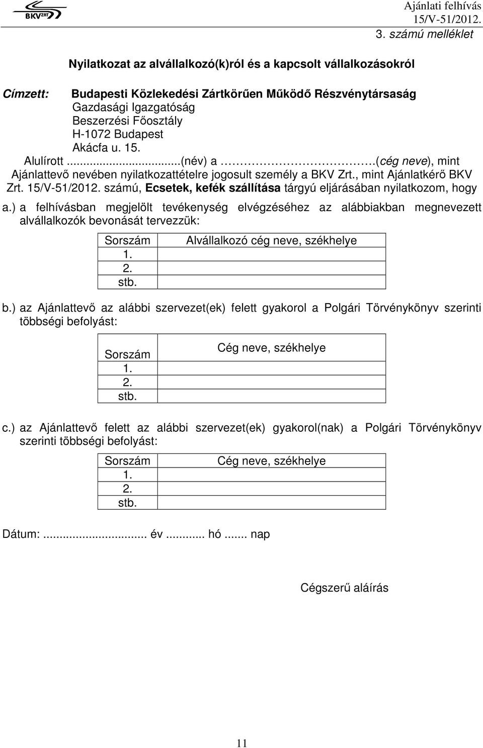 (cég neve), mint Ajánlattevı nevében nyilatkozattételre jogosult személy a BKV Zrt., mint Ajánlatkérı BKV Zrt. számú, Ecsetek, kefék szállítása tárgyú eljárásában nyilatkozom, hogy a.