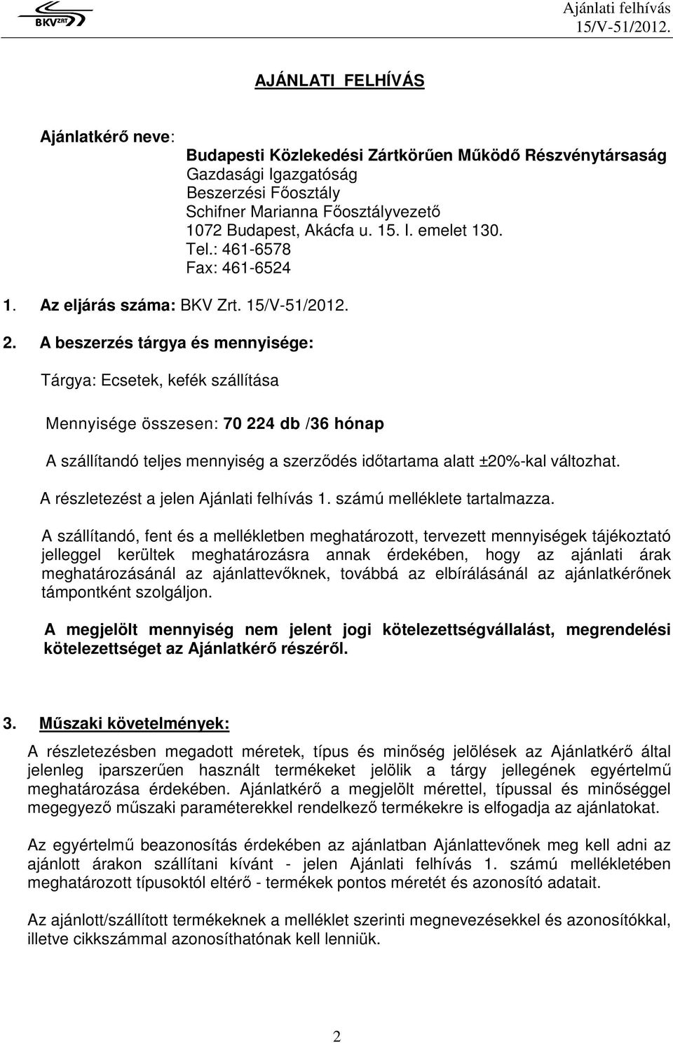 A beszerzés tárgya és mennyisége: Tárgya: Ecsetek, kefék szállítása Mennyisége összesen: 70 224 db /36 hónap A szállítandó teljes mennyiség a szerzıdés idıtartama alatt ±20%-kal változhat.