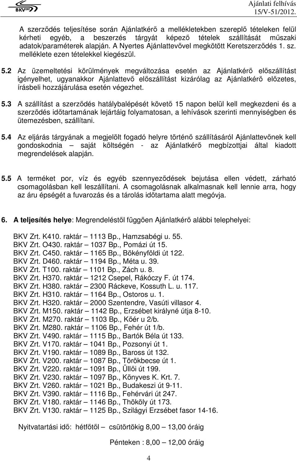 2 Az üzemeltetési körülmények megváltozása esetén az Ajánlatkérı elıszállítást igényelhet, ugyanakkor Ajánlattevı elıszállítást kizárólag az Ajánlatkérı elızetes, írásbeli hozzájárulása esetén