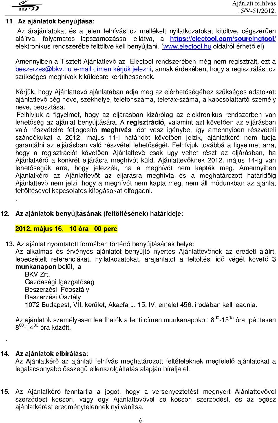 hu oldalról érhetı el) Amennyiben a Tisztelt Ajánlattevı az Electool rendszerében még nem regisztrált, ezt a beszerzes@bkv.