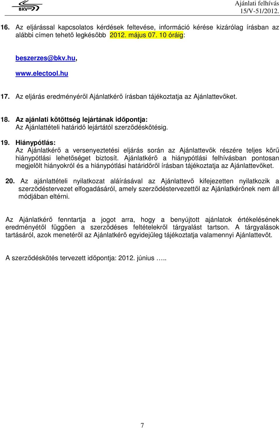 Hiánypótlás: Az Ajánlatkérı a versenyeztetési eljárás során az Ajánlattevık részére teljes körő hiánypótlási lehetıséget biztosít.