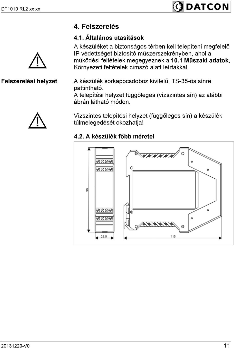 működési feltételek megegyeznek a 10.1 Műszaki adatok, Környezeti feltételek címszó alatt leírtakkal.