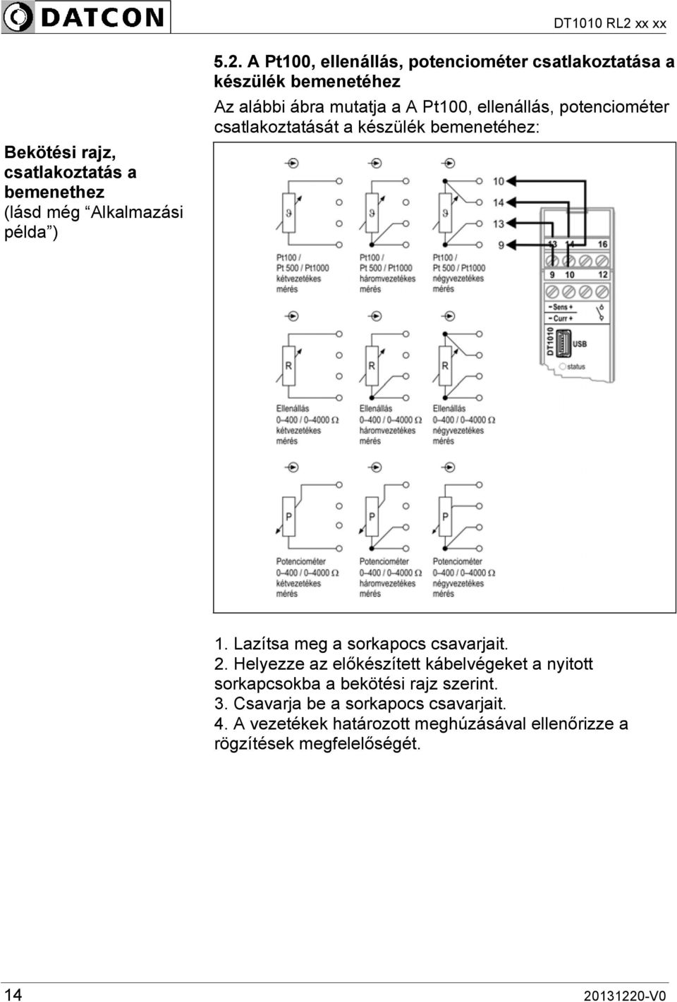 potenciométer csatlakoztatását a készülék bemenetéhez: 1. Lazítsa meg a sorkapocs csavarjait. 2.