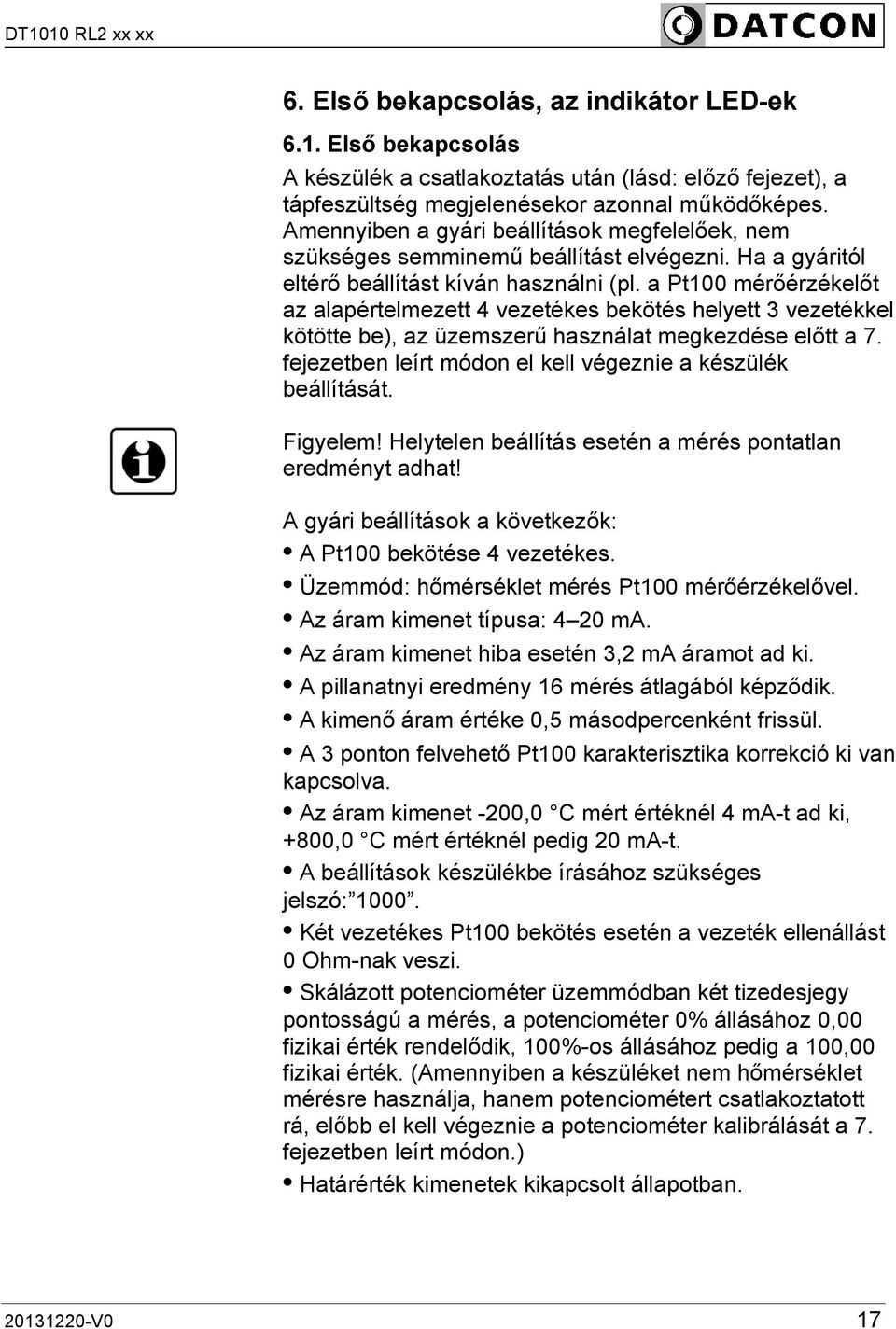 a Pt100 mérőérzékelőt az alapértelmezett 4 vezetékes bekötés helyett 3 vezetékkel kötötte be), az üzemszerű használat megkezdése előtt a 7.