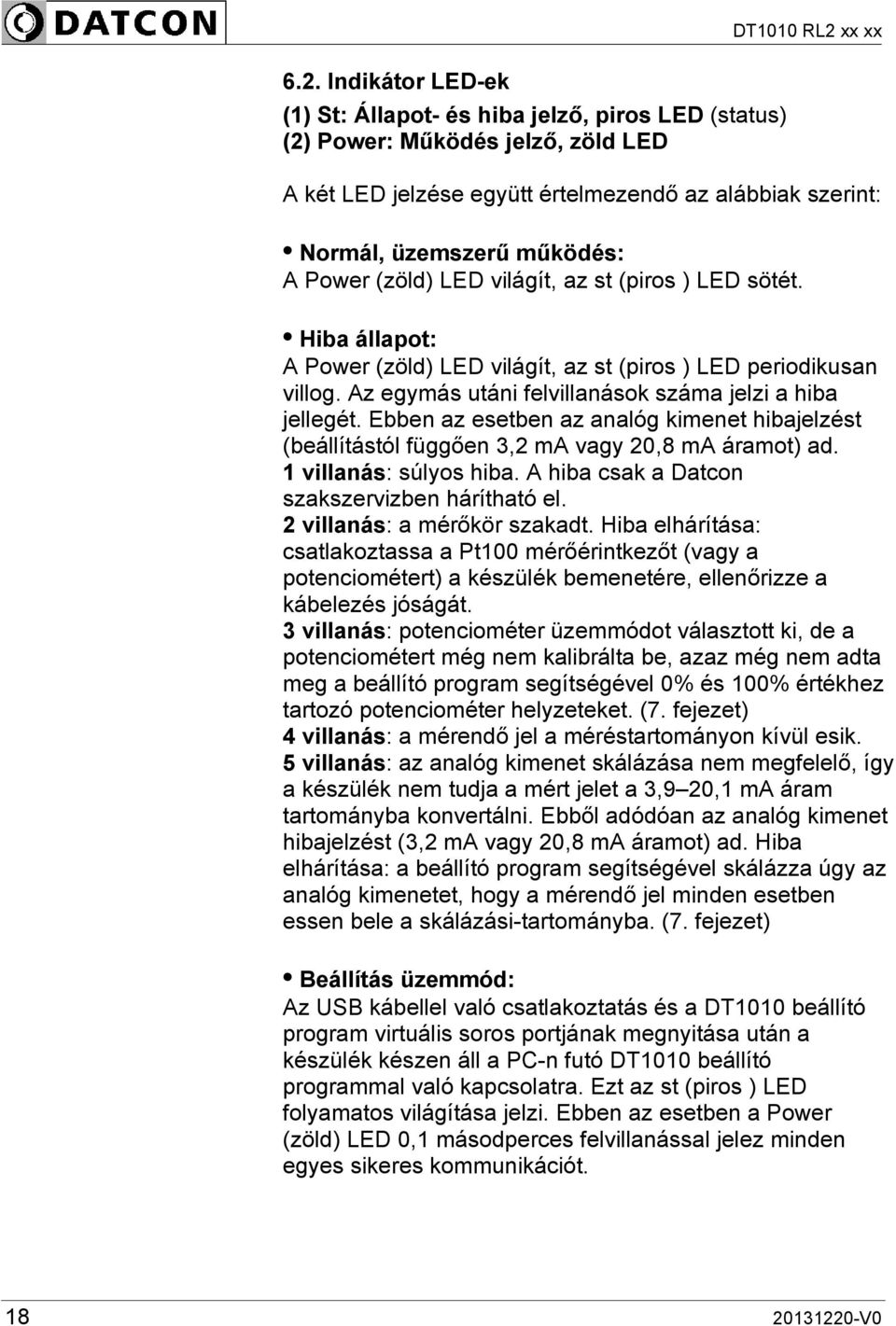 Az egymás utáni felvillanások száma jelzi a hiba jellegét. Ebben az esetben az analóg kimenet hibajelzést (beállítástól függően 3,2 ma vagy 20,8 ma áramot) ad. 1 villanás: súlyos hiba.