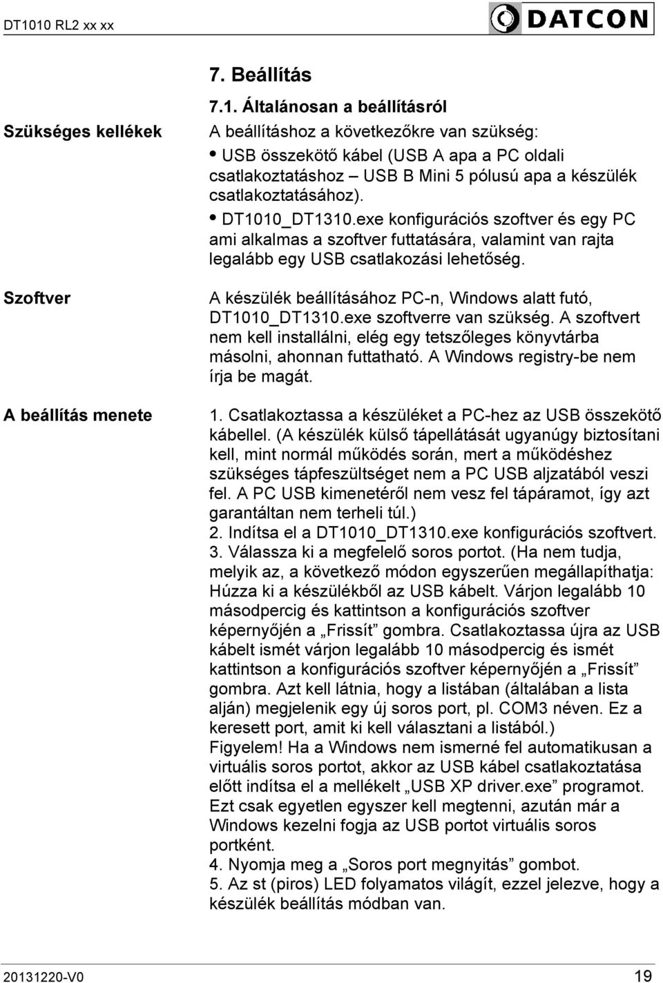 DT1010_DT1310.exe konfigurációs szoftver és egy PC ami alkalmas a szoftver futtatására, valamint van rajta legalább egy USB csatlakozási lehetőség.