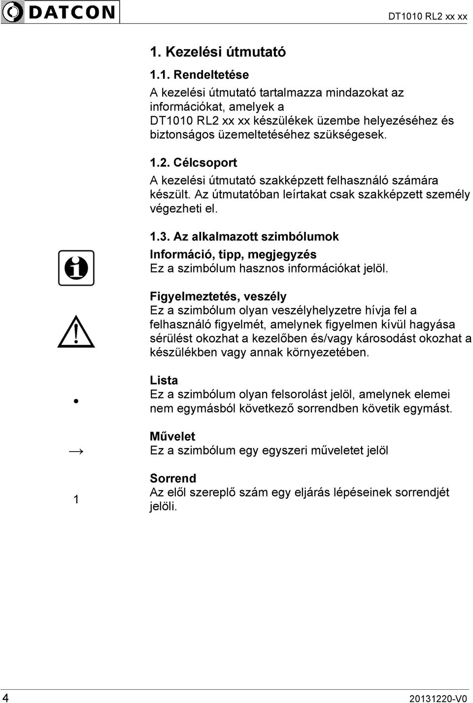 Az alkalmazott szimbólumok Információ, tipp, megjegyzés Ez a szimbólum hasznos információkat jelöl.