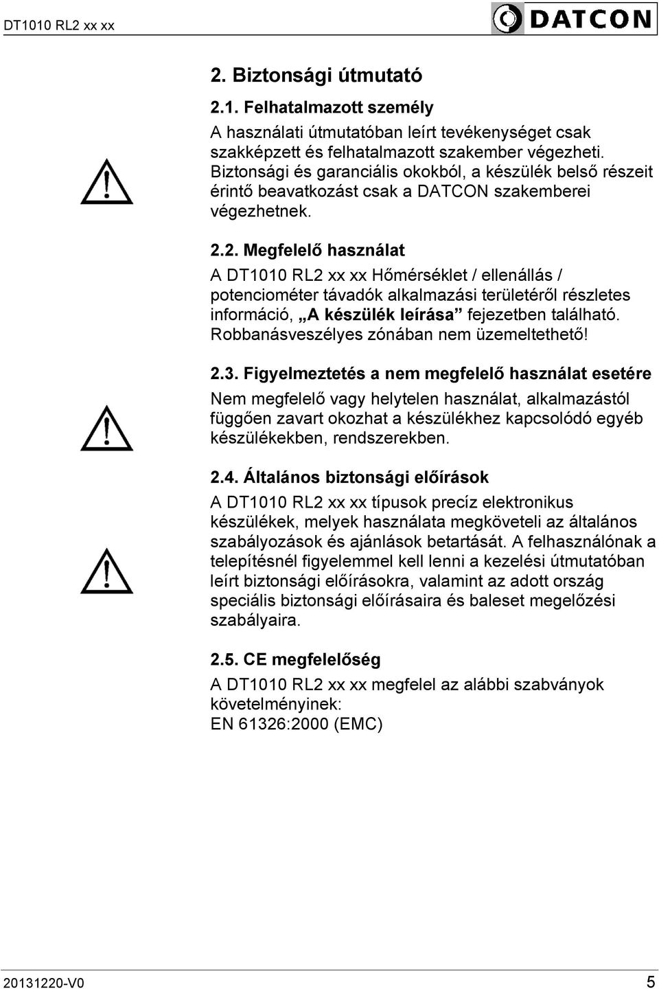 2. Megfelelő használat A DT1010 RL2 xx xx Hőmérséklet / ellenállás / potenciométer távadók alkalmazási területéről részletes információ, A készülék leírása fejezetben található.