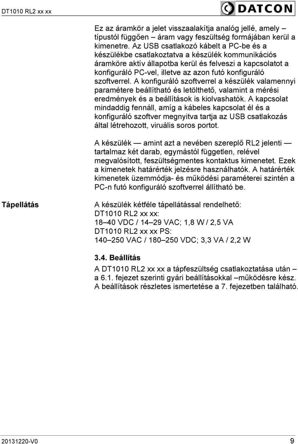 konfiguráló szoftverrel. A konfiguráló szoftverrel a készülék valamennyi paramétere beállítható és letölthető, valamint a mérési eredmények és a beállítások is kiolvashatók.