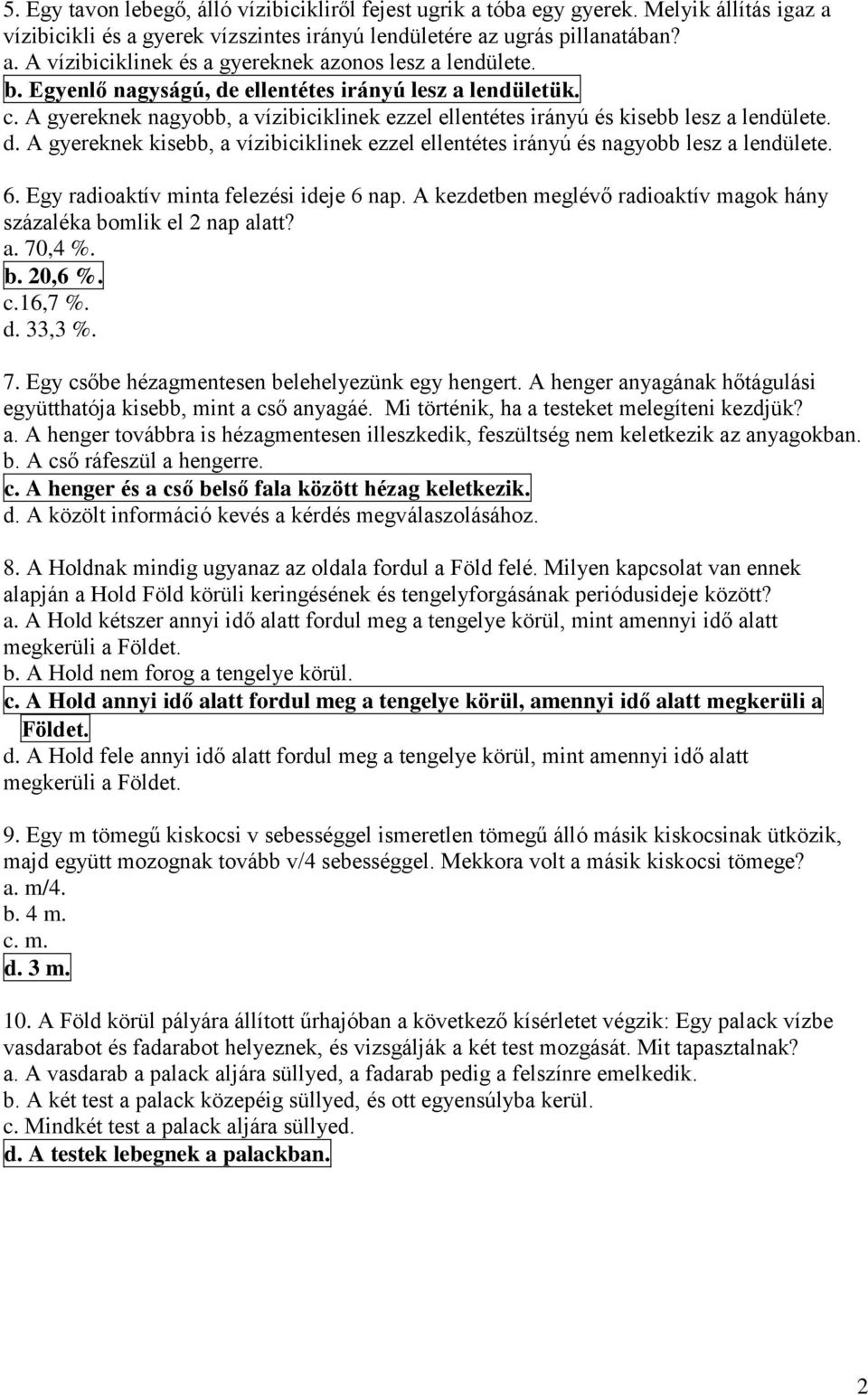 6. Egy radioaktív minta felezési ideje 6 nap. A kezdetben meglévő radioaktív magok hány százaléka bomlik el 2 nap alatt? a. 70,4 %. b. 20,6 %. c.16,7 %. d. 33,3 %. 7. Egy csőbe hézagmentesen belehelyezünk egy hengert.