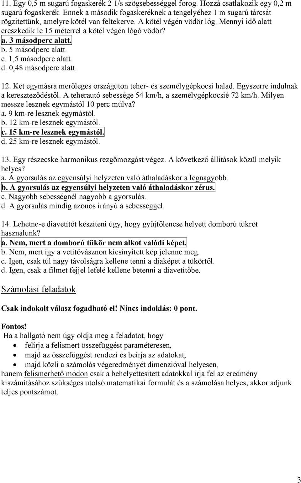 a. 3 másodperc alatt. b. 5 másodperc alatt. c. 1,5 másodperc alatt. d. 0,48 másodperc alatt. 12. Két egymásra merőleges országúton teher- és személygépkocsi halad.