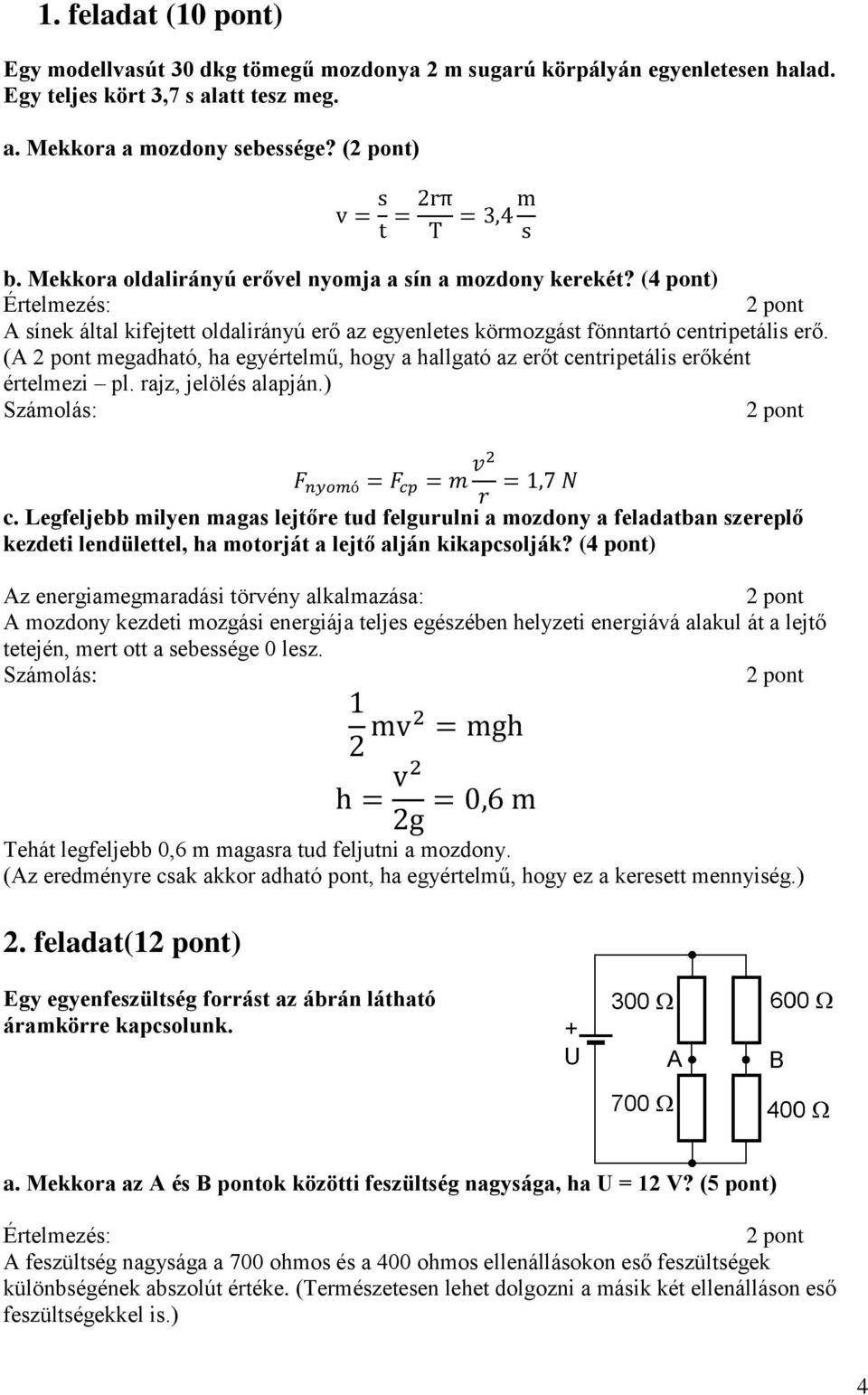 (A megadható, ha egyértelmű, hogy a hallgató az erőt centripetális erőként értelmezi pl. rajz, jelölés alapján.) F nyomó = F cp = m v2 = 1,7 N r c.