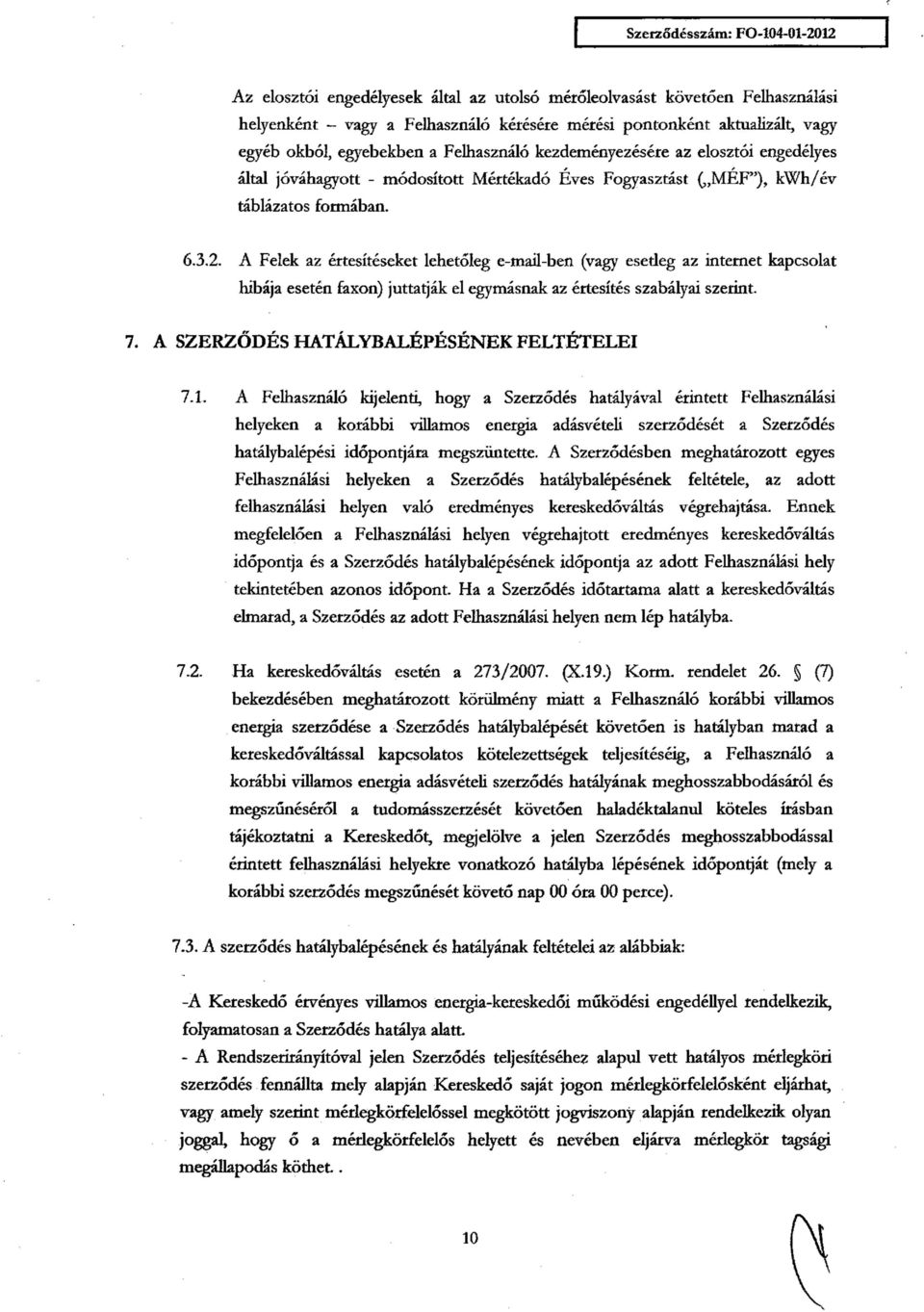 A Felek az értesítéseket lehetőleg e-mail-ben (vagy esedeg az internet kapcsolat hibája esetén faxon) juttatják el egymásnak az értesítés szabályai szerint. A SZERZŐDÉS HATÁLYBALÉPÉSÉNEK FELTÉTELEI 7.