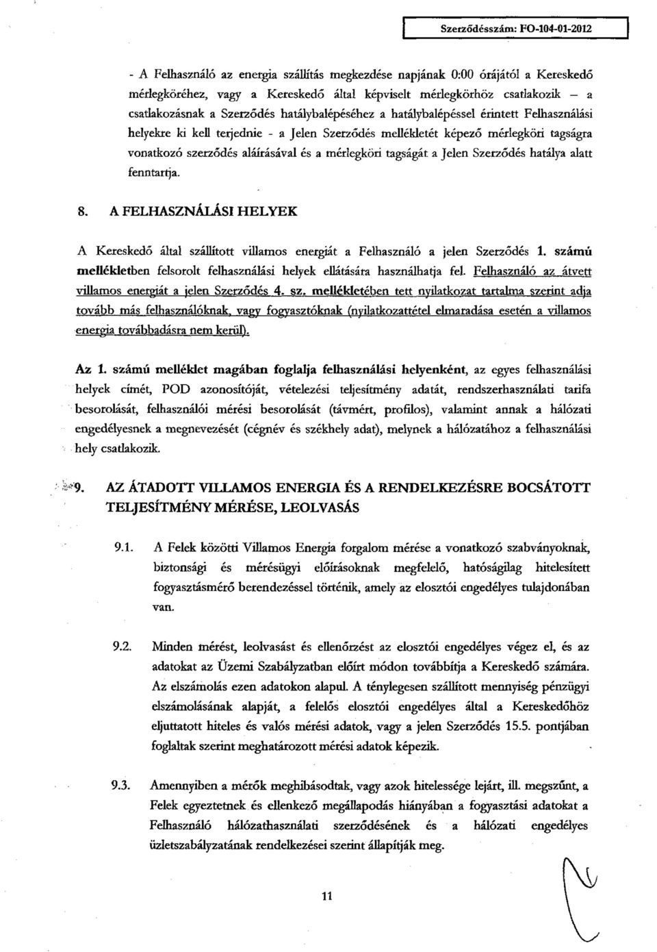 tagságát a Jelen Szerződés hatálya alatt fenntartja. 8. A FELHASZNÁLÁSI HELYEK A Kereskedő által szállított villamos energiát a Felhasználó a jelen Szerződés 1.