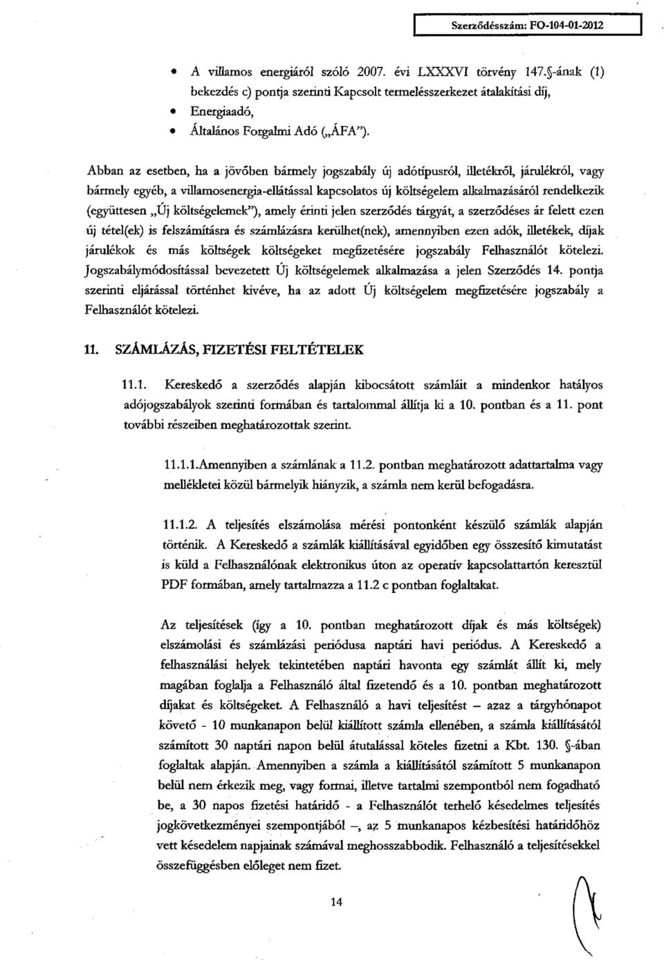 (együttesen Új költségelemek"), amely érinti jelen szerződés tárgyát, a szerződéses ár felett ezen új tétel(ek) is felszámításra és számlázásra kerülhet(nek), amennyiben ezen adók, illetékek, díjak