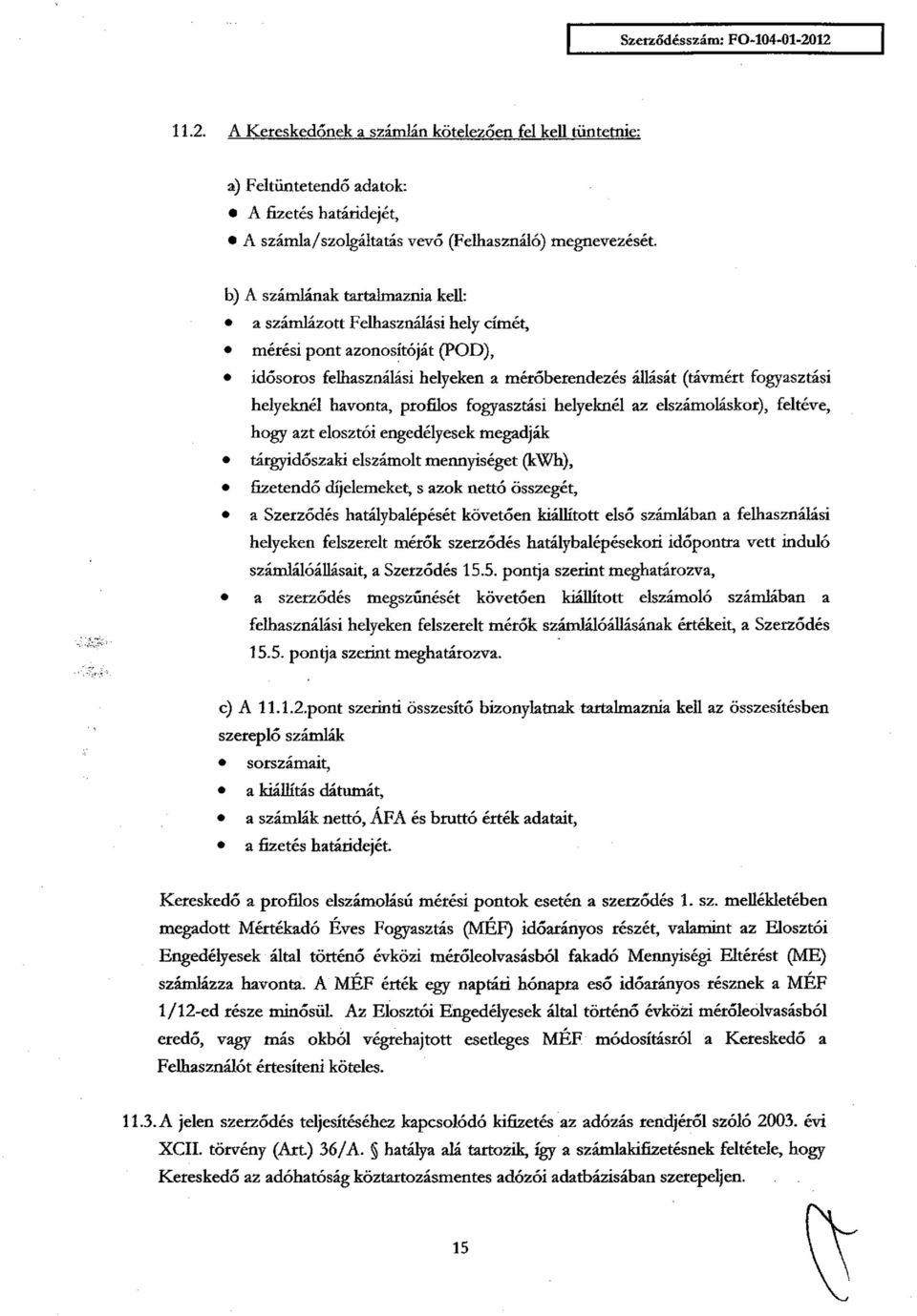 havonta, profilos fogyasztási helyeknél az elszámoláskor), feltéve, hogy azt elosztói engedélyesek megadják tárgyidőszaki elszámolt mennyiséget (kwh), fizetendő díjelemeket, s azok nettó összegét, a