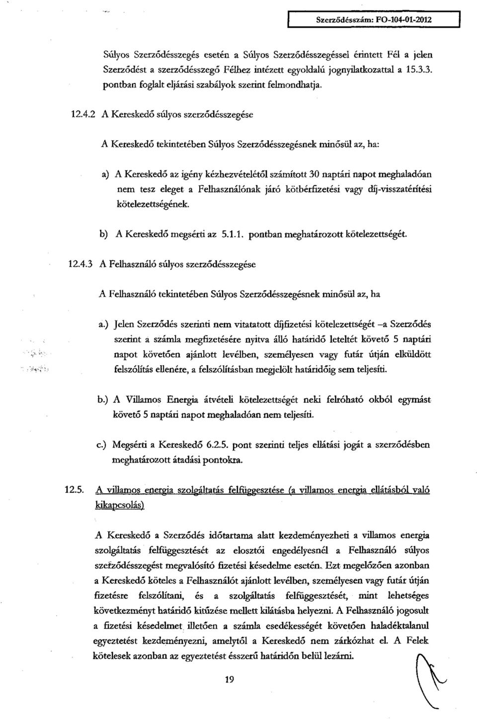 2 A Kereskedő súlyos szerződésszegése A Kereskedő tekintetében Súlyos Szerződésszegésnek minősül az, ha: a) A Kereskedő az igény kézhezvételétől számított 30 naptári napot meghaladóan nem tesz eleget