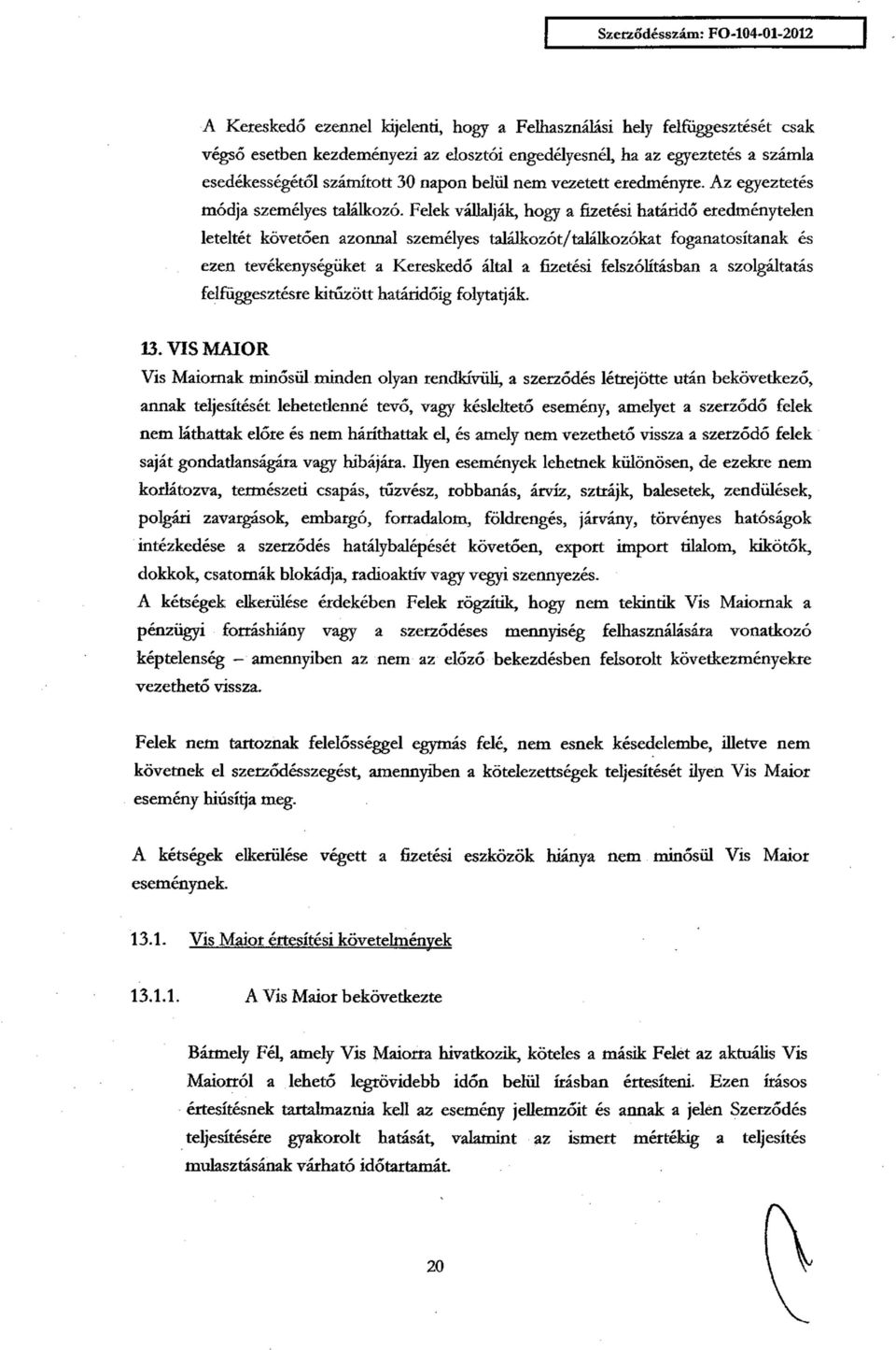 Felek vállalják, hogy a fizetési határidő eredménytelen leteltét követően azonnal személyes találkozót/találkozókat foganatosítanak és ezen tevékenységüket a Kereskedő által a fizetési felszólításban