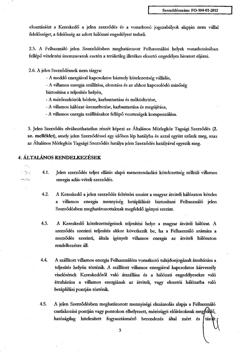 A jelen Szerződésnek nem tárgya: - A meddő energiával kapcsolatos bármely kötelezettség vállalás, - A villamos energia szállítása, elosztása és az ahhoz kapcsolódó minőség biztosítása a teljesítés