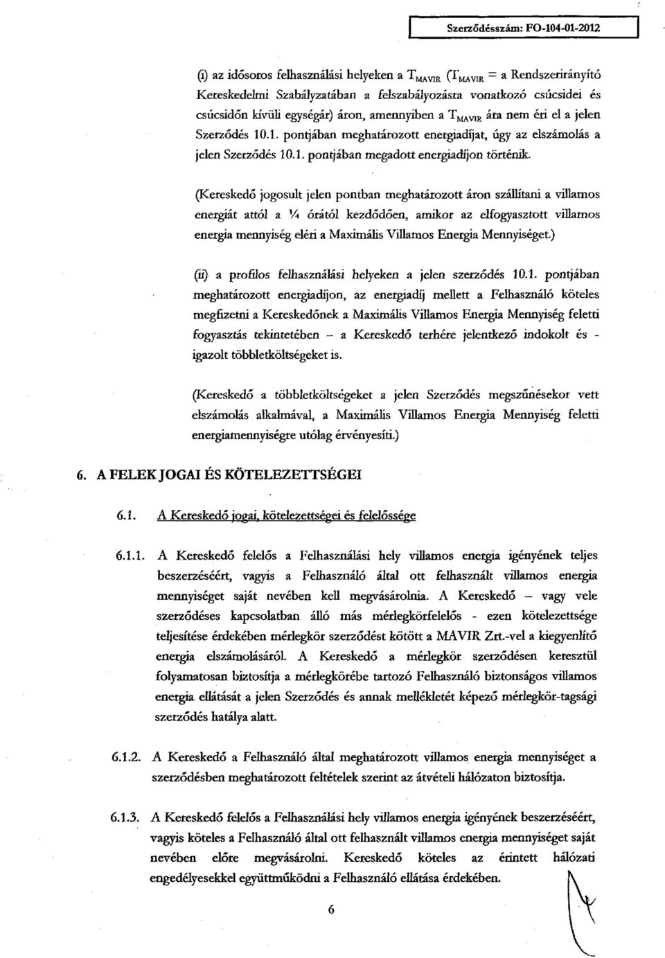 (Kereskedő jogosult jelen pontban meghatározott áron szállítani a villamos energiát attól a % órától kezdődően, amikor az elfogyasztott villamos energia mennyiség eléri a Maximális Villamos Energia