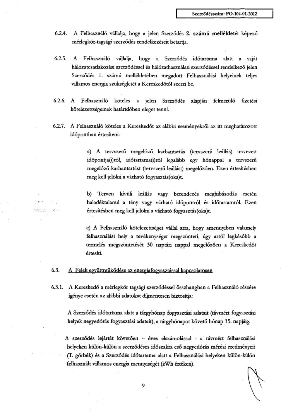 számú mellékletében megadott Felhasználási helyeinek teljes villamos energia szükségletét a Kereskedőtől szerzi be. 6.