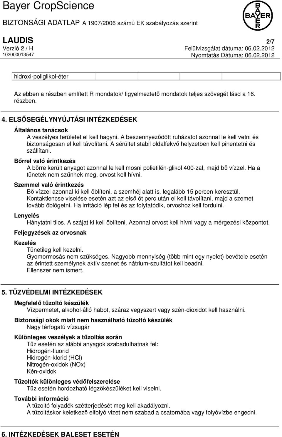 A sérültet stabil oldalfekvő helyzetben kell pihentetni és szállítani. Bőrrel való érintkezés A bőrre került anyagot azonnal le kell mosni polietilén-glikol 400-zal, majd bő vízzel.