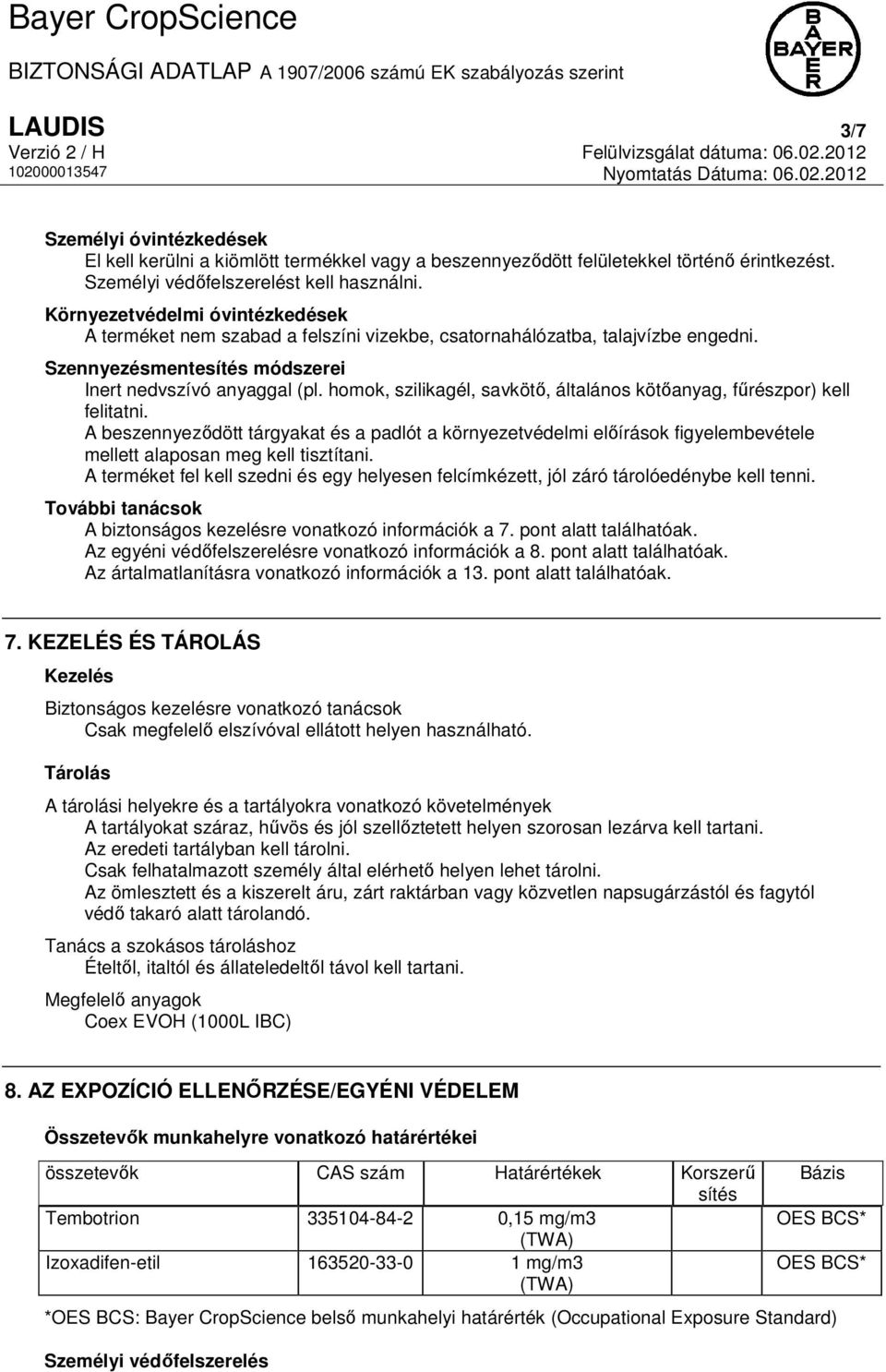 homok, szilikagél, savkötő, általános kötőanyag, fűrészpor) kell felitatni. A beszennyeződött tárgyakat és a padlót a környezetvédelmi előírások figyelembevétele mellett alaposan meg kell tisztítani.