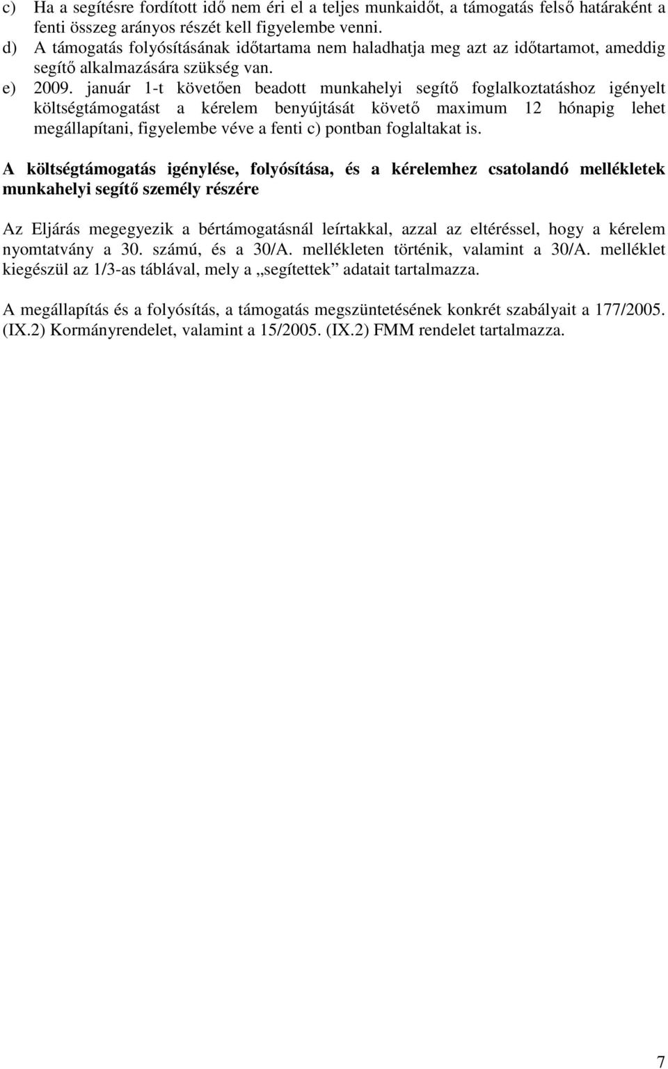 január 1-t követıen beadott munkahelyi segítı foglalkoztatáshoz igényelt költségtámogatást a kérelem benyújtását követı maximum 12 hónapig lehet megállapítani, figyelembe véve a fenti c) pontban