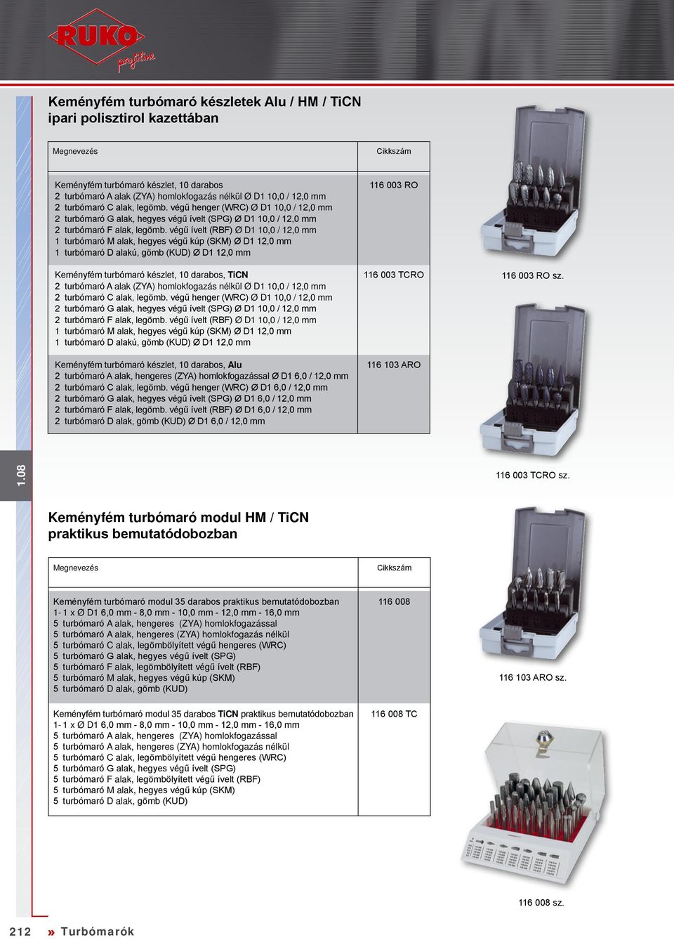 végű ívelt (RBF) Ø 10,0 / 12,0 1 turbómaró M alak, hegyes végű kúp (SKM) Ø 12,0 1 turbómaró D alakú, gömb (KUD) Ø 12,0 Keményfém turbómaró készlet, 10 darabos, 2 turbómaró A alak (ZYA) homlokfogazás