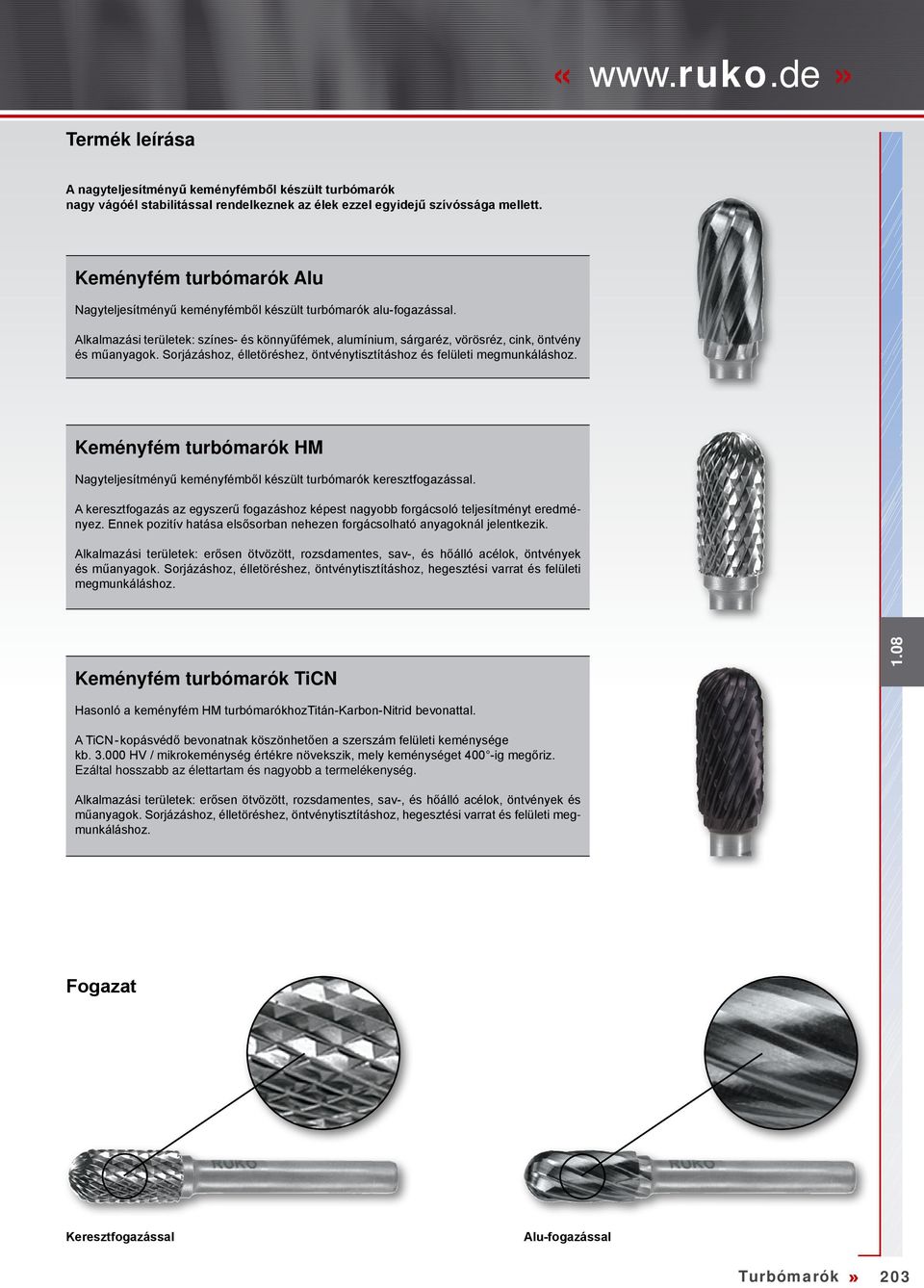 Sorjázáshoz, élletöréshez, öntvénytisztításhoz és felületi megmunkáláshoz. Keményfém turbómarók Nagyteljesítményű keményfémből készült turbómarók keresztfogazással.