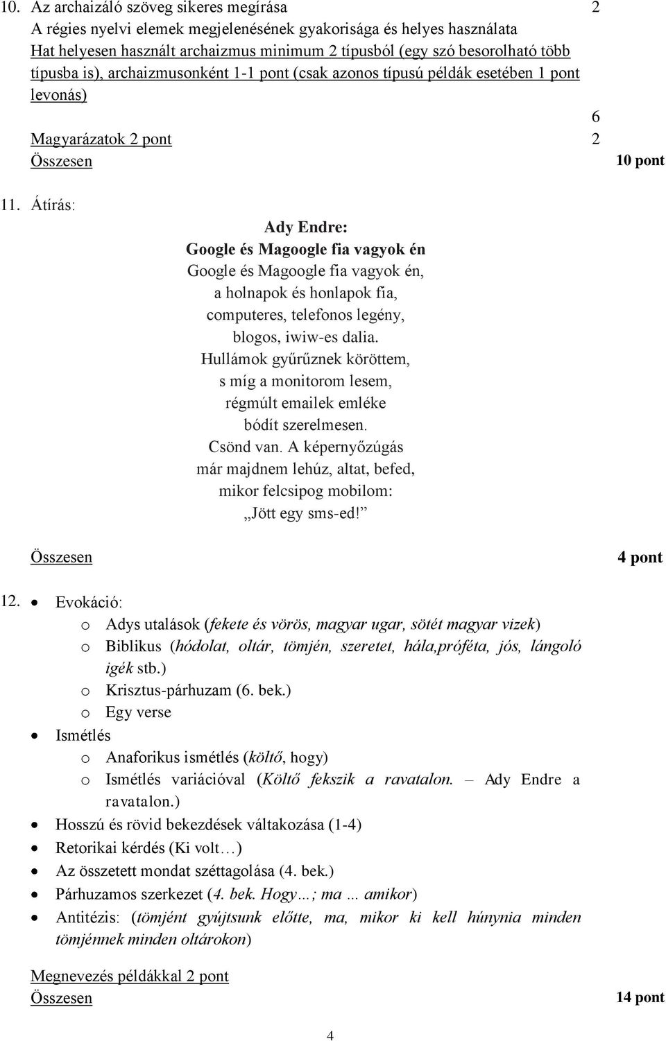 Átírás: Ady Endre: Google és Magoogle fia vagyok én Google és Magoogle fia vagyok én, a holnapok és honlapok fia, computeres, telefonos legény, blogos, iwiw-es dalia.