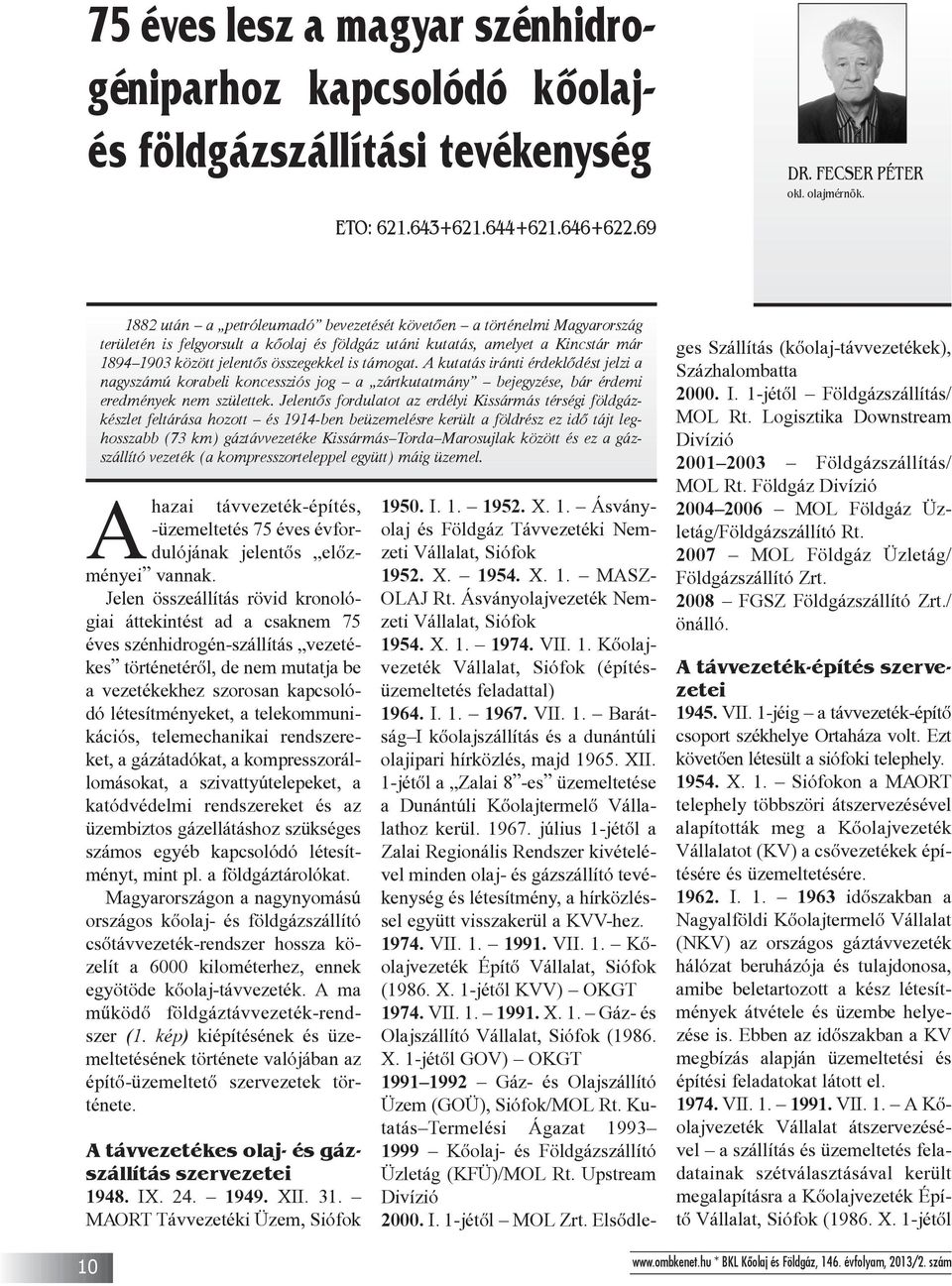 támogat. A kutatás iránti érdeklõdést jelzi a nagyszámú korabeli koncessziós jog a zártkutatmány bejegyzése, bár érdemi eredmények nem születtek.
