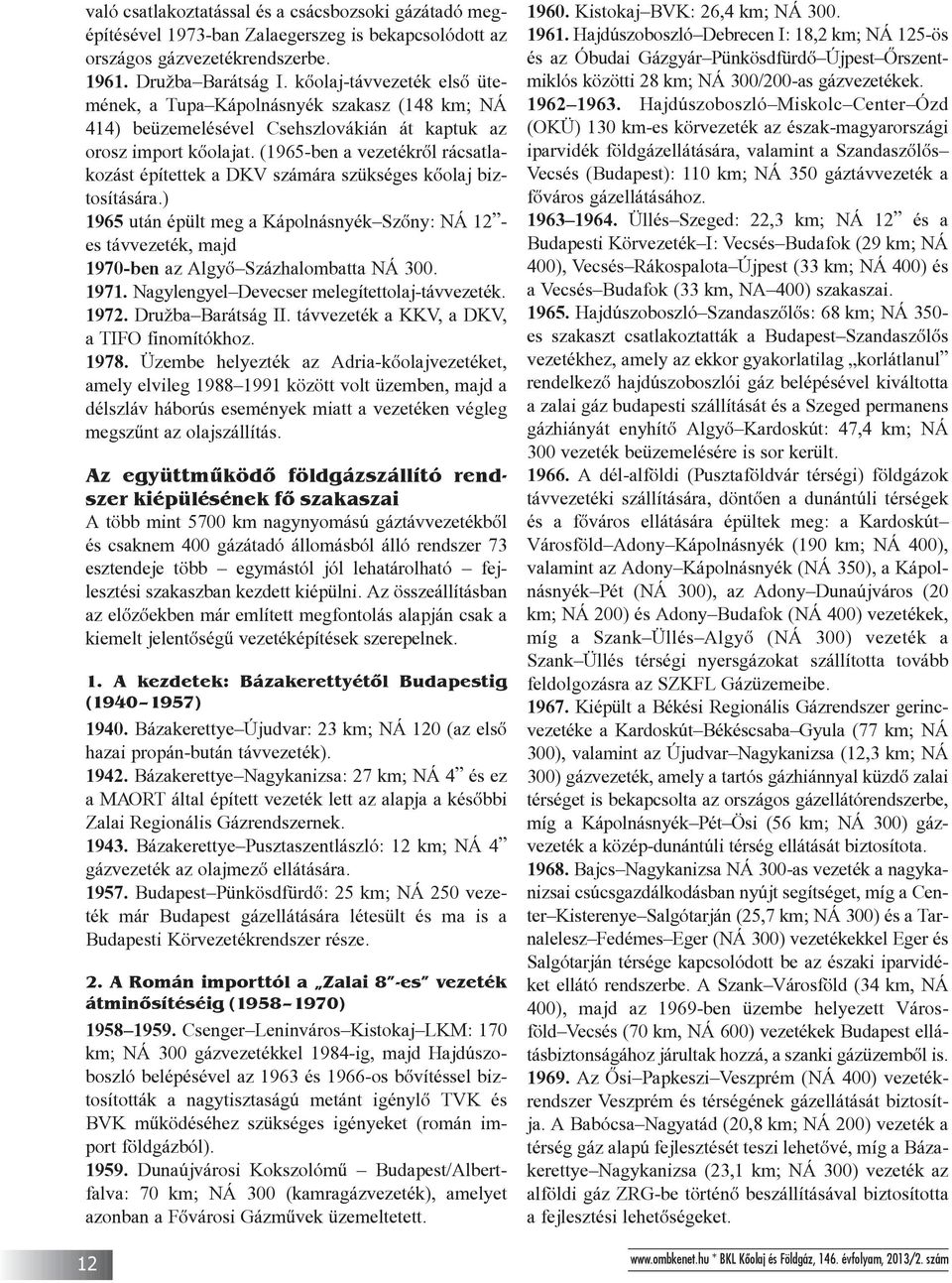 (1965-ben a vezetékrõl rácsatlakozást építettek a DKV számára szükséges kõolaj biztosítására.