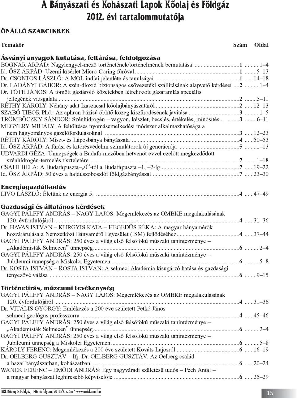 ÕSZ ÁRPÁD: Üzemi kísérlet Micro-Coring fúróval...1...5 13 Dr. CSONTOS LÁSZLÓ: A MOL indiai jelenléte és tanulságai...1...14 18 Dr.