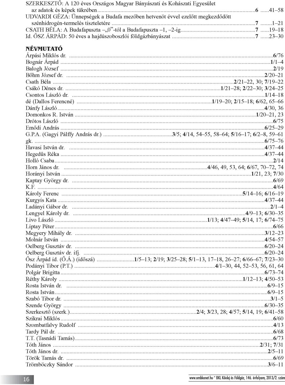 ÕSZ ÁRPÁD: 50 éves a hajdúszoboszlói földgázbányászat...7...23 30 NÉVMUTATÓ Árpási Miklós dr....6/76 Bognár Árpád...1/1 4 Balogh József...2/19 Bõhm József dr....2/20 21 Csath Béla.