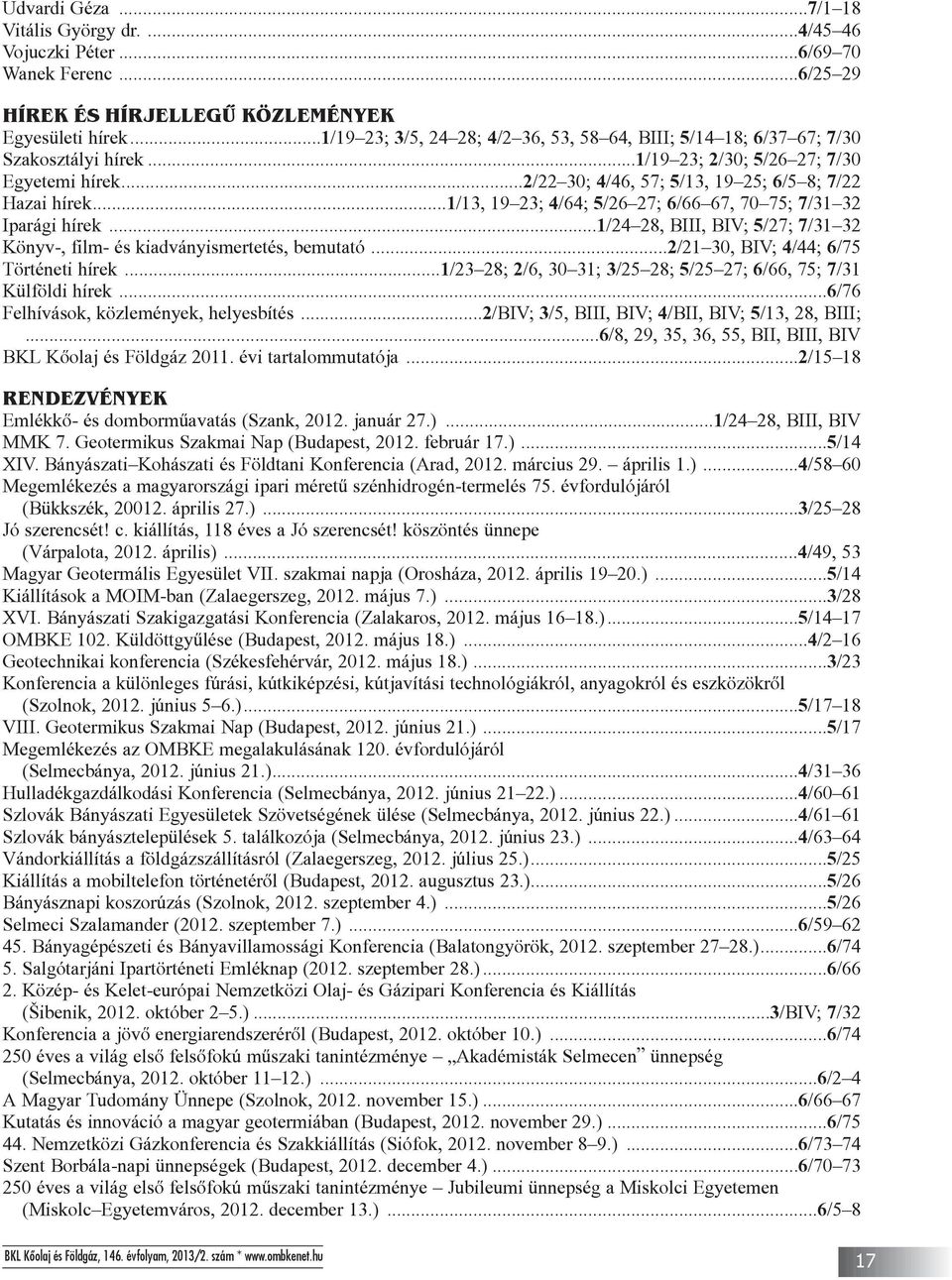 ..1/13, 19 23; 4/64; 5/26 27; 6/66 67, 70 75; 7/31 32 Iparági hírek...1/24 28, BIII, BIV; 5/27; 7/31 32 Könyv-, film- és kiadványismertetés, bemutató...2/21 30, BIV; 4/44; 6/75 Történeti hírek.