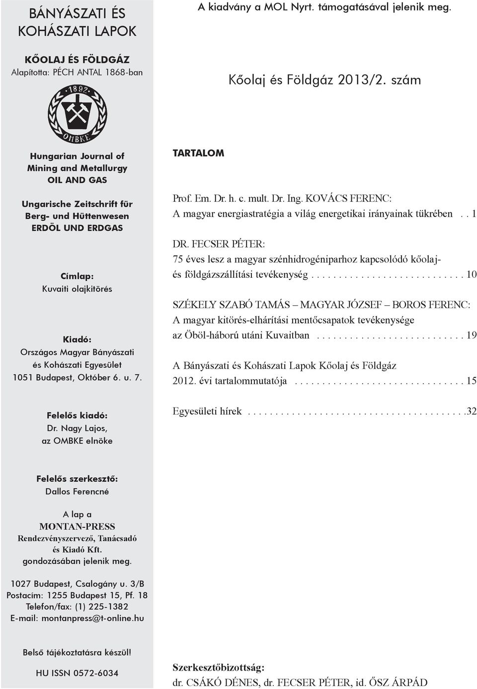 Kohászati Egyesület 1051 Budapest, Október 6. u. 7. TARTALOM Prof. Em. Dr. h. c. mult. Dr. Ing. KOVÁCS FERENC: A magyar energiastratégia a világ energetikai irányainak tükrében..1 DR.