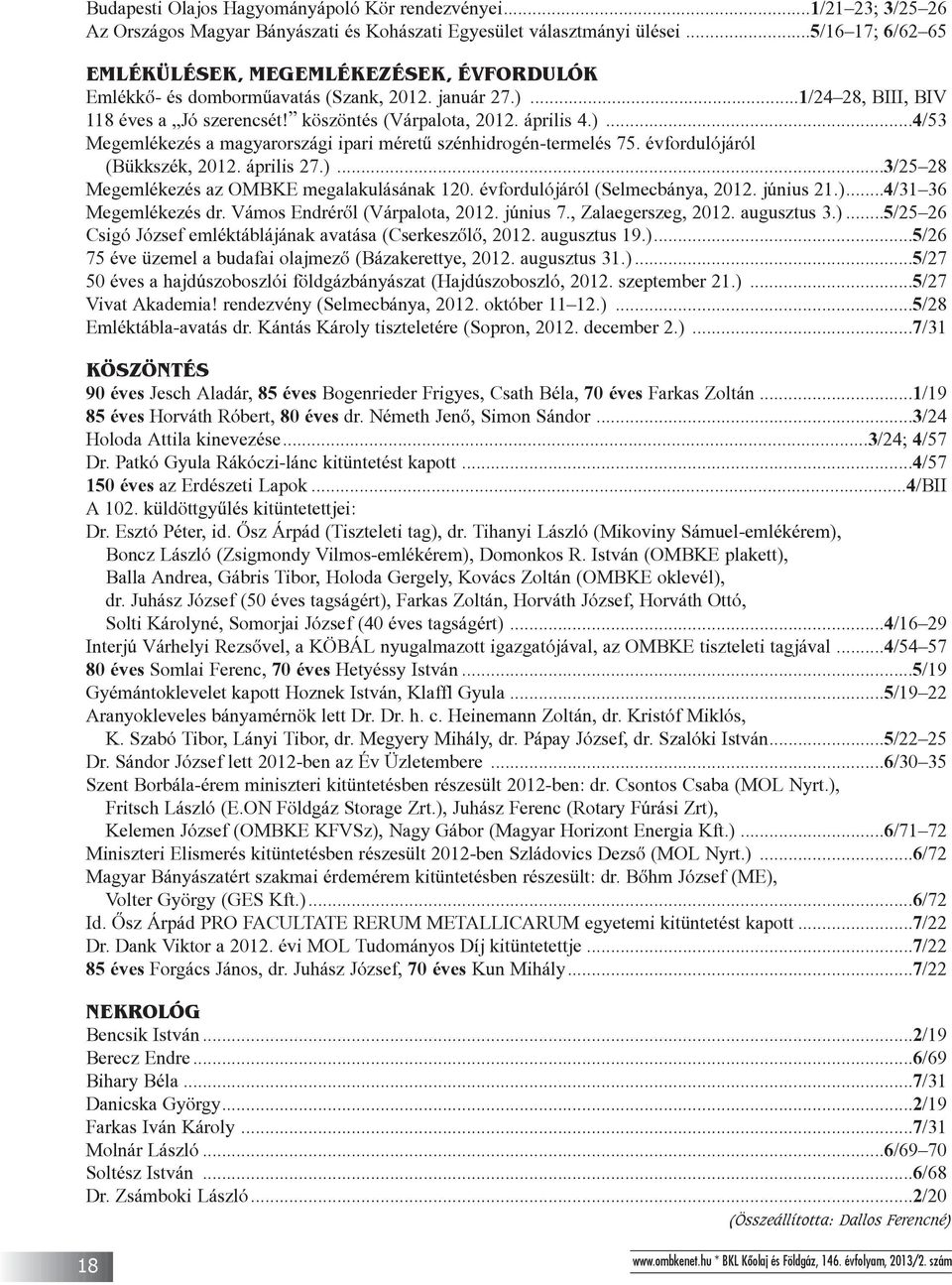 évfordulójáról (Bükkszék, 2012. április 27.)...3/25 28 Megemlékezés az OMBKE megalakulásának 120. évfordulójáról (Selmecbánya, 2012. június 21.)...4/31 36 Megemlékezés dr.