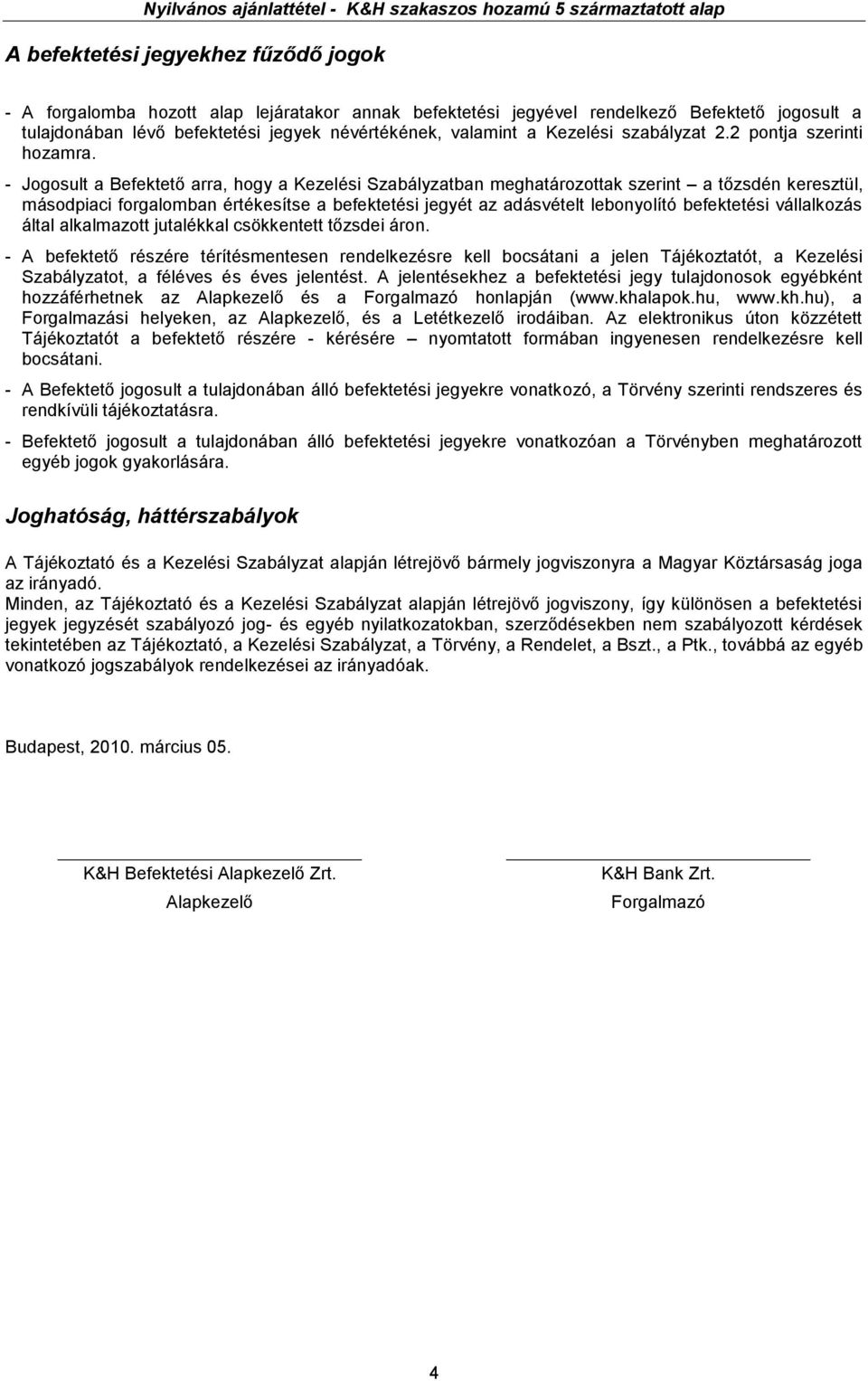 - Jogosult a Befektető arra, hogy a Kezelési Szabályzatban meghatározottak szerint a tőzsdén keresztül, másodpiaci forgalomban értékesítse a befektetési jegyét az adásvételt lebonyolító befektetési