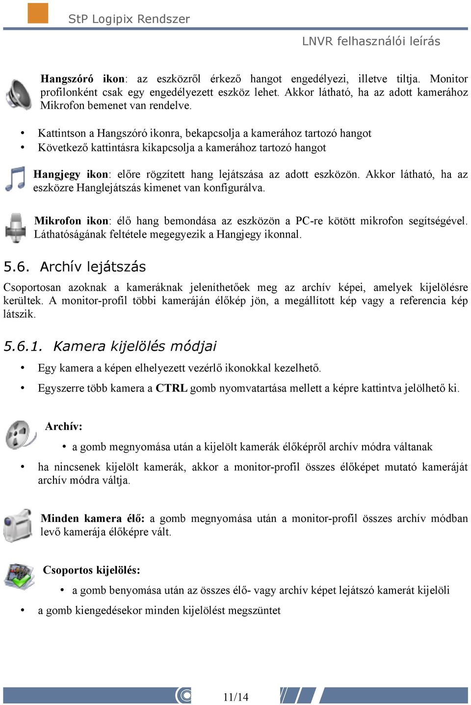 Akkor látható, ha az eszközre Hanglejátszás kimenet van konfigurálva. Mikrofon ikon: élő hang bemondása az eszközön a PC-re kötött mikrofon segítségével.