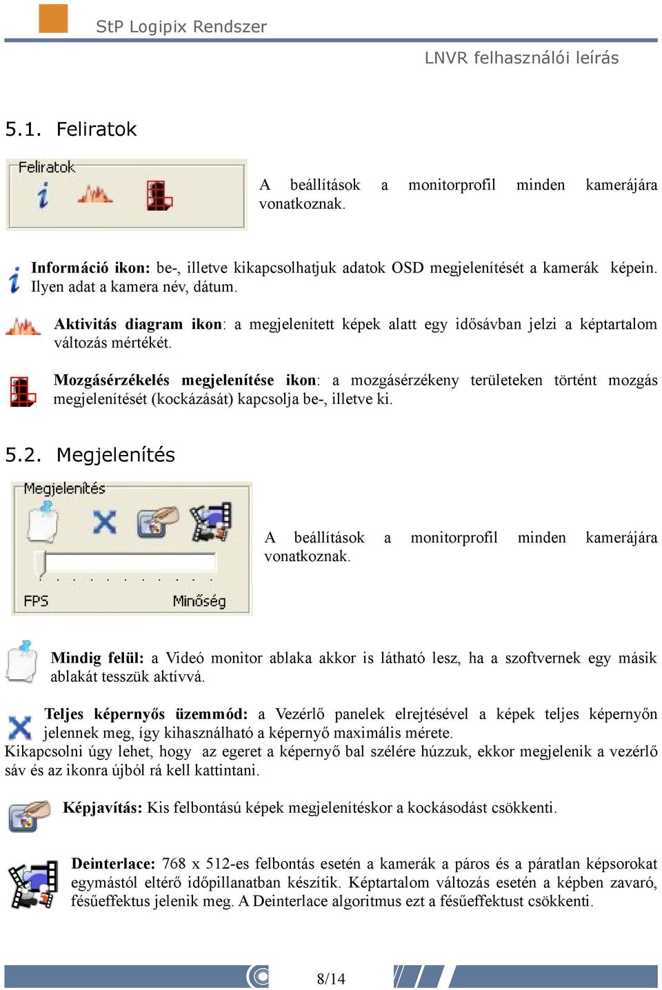 Mozgásérzékelés megjelenítése ikon: a mozgásérzékeny területeken történt mozgás megjelenítését (kockázását) kapcsolja be-, illetve ki. 5.2.