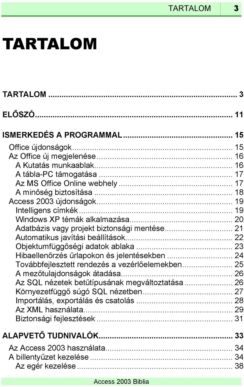 .. 21 Automatikus javítási beállítások... 22 Objektumfüggőségi adatok ablaka... 23 Hibaellenőrzés űrlapokon és jelentésekben... 24 Továbbfejlesztett rendezés a vezérlőelemekben.